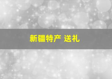 新疆特产 送礼